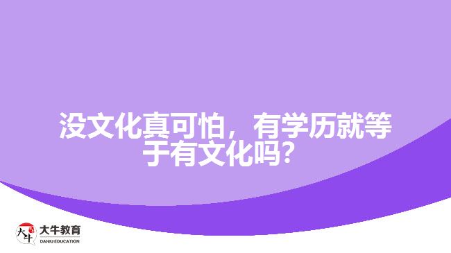 沒文化真可怕，有學(xué)歷就等于有文化嗎？
