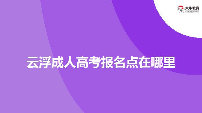 云浮成人高考報名點在哪里