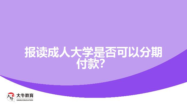 報(bào)讀成人大學(xué)是否可以分期付款？