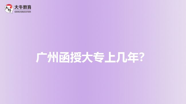 廣州函授大專上幾年？