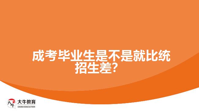 成考畢業(yè)生是不是就比統(tǒng)招生差？