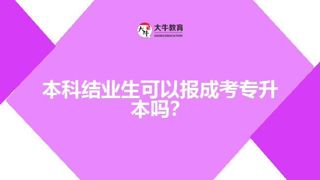 本科結(jié)業(yè)生可以報成考專升本嗎？
