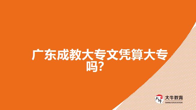 廣東成教大專文憑算大專嗎？