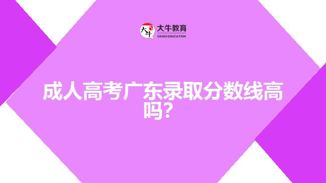 成人高考廣東錄取分數(shù)線高嗎？