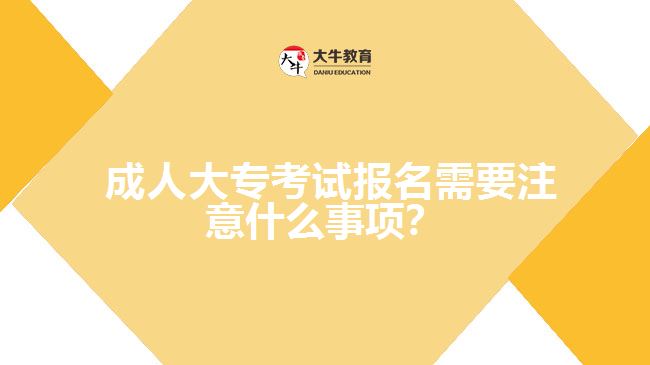 成人大?？荚噲竺枰⒁馐裁词马?？