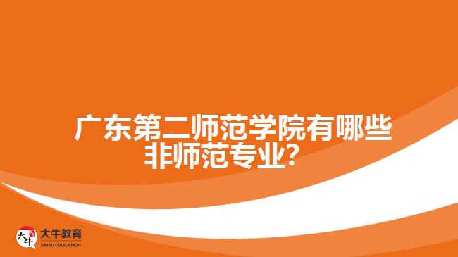  廣東第二師范學院有哪些非師范專業(yè)？