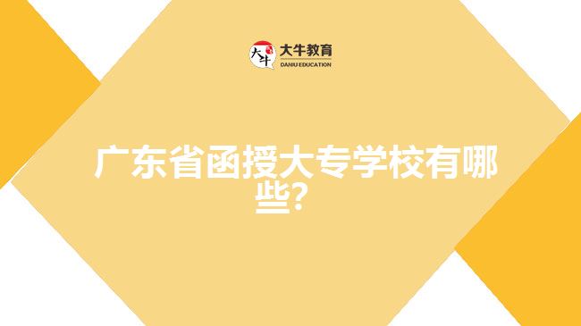  廣東省函授大專學(xué)校有哪些？