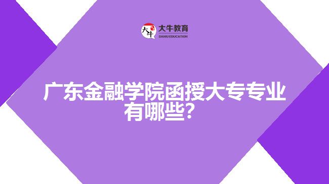 廣東金融學(xué)院函授大專專業(yè)有哪些？