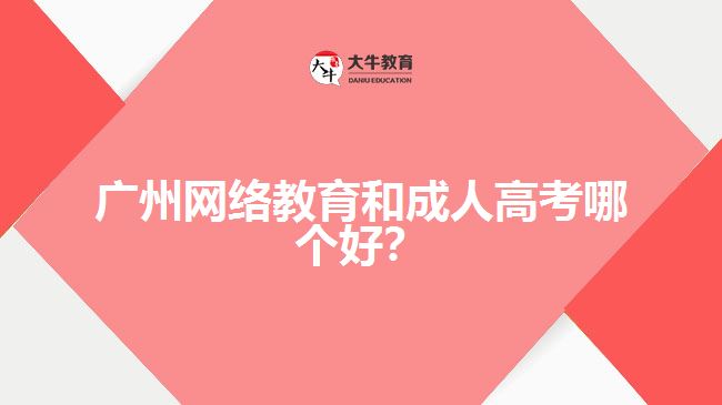 廣州網絡教育和成人高考哪個好？