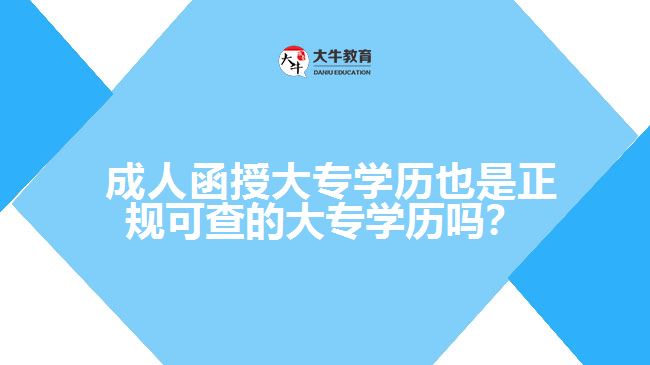  成人函授大專學(xué)歷也是正規(guī)可查的大專學(xué)歷嗎？