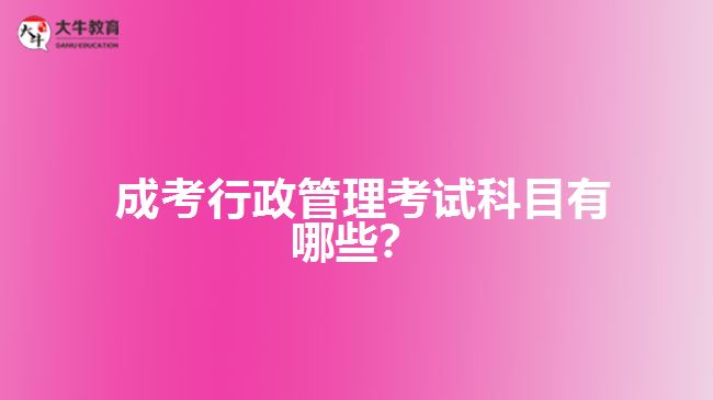  成考行政管理考試科目有哪些？