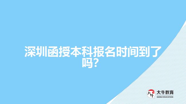 深圳函授本科報名時間到了嗎？
