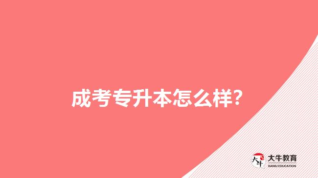  成考專升本怎么樣？
