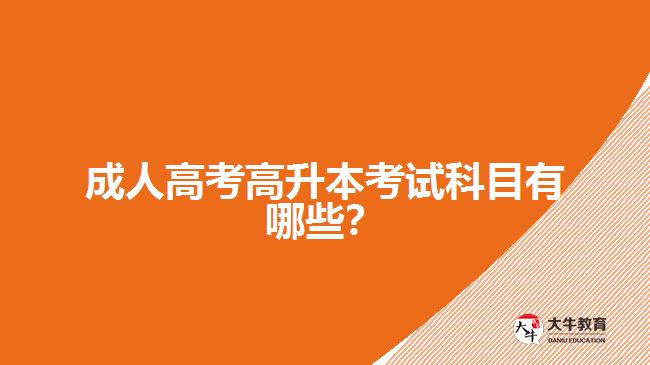 成人高考高升本考試科目有哪些？