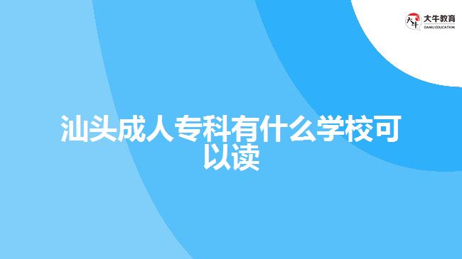 汕頭成人專科有什么學(xué)?？梢宰x