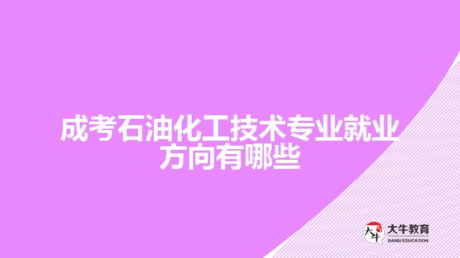 成考石油化工技術(shù)專(zhuān)業(yè)就業(yè)方向
