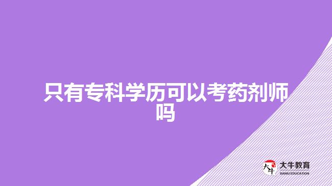 只有?？茖W(xué)歷可以考藥劑師嗎