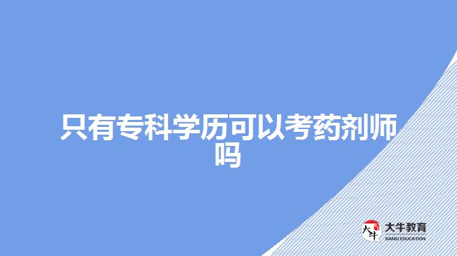 只有?？茖W(xué)歷可以考藥劑師嗎