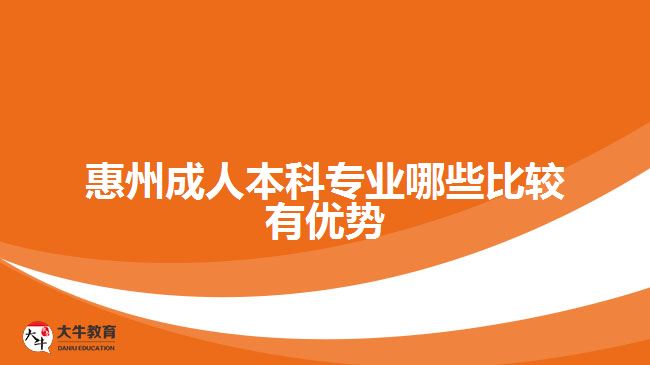 惠州成人本科專業(yè)哪些比較有優(yōu)勢(shì)