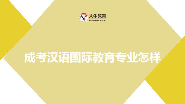 成考漢語(yǔ)國(guó)際教育專業(yè)怎樣
