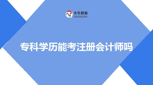 ?？茖W(xué)歷能考注冊會計師嗎