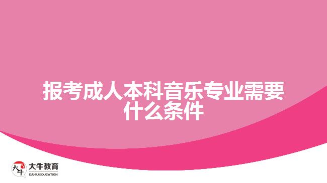 報(bào)考成人本科音樂專業(yè)需要什么條件