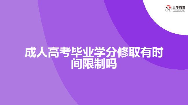 成人高考畢業(yè)學(xué)分修取有時間限制嗎
