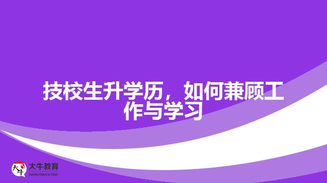 技校生升學(xué)歷，如何兼顧工作與學(xué)習(xí)