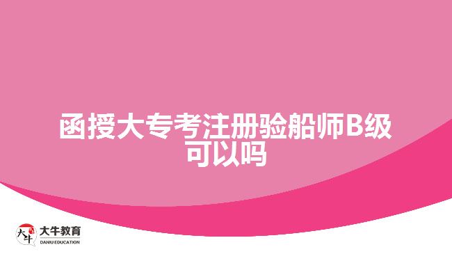 函授大?？甲?cè)驗(yàn)船師B級(jí)可以嗎