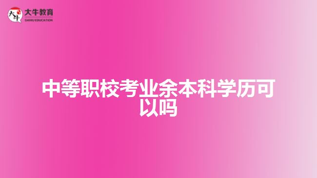 中等職?？紭I(yè)余本科學(xué)歷可以嗎