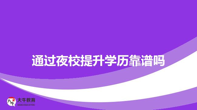 通過(guò)夜校提升學(xué)歷靠譜嗎