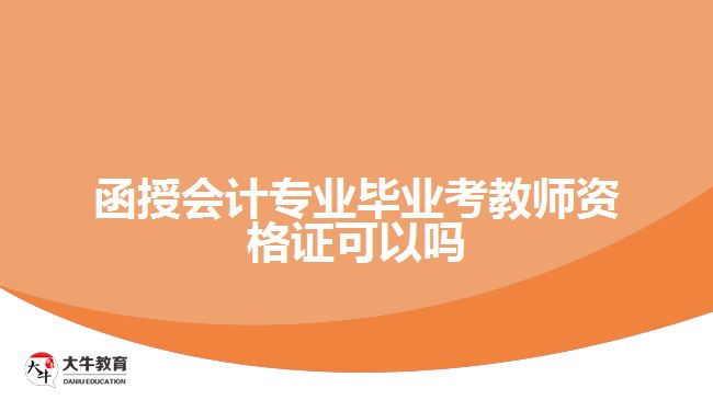 函授會(huì)計(jì)專業(yè)畢業(yè)考教師資格證可以嗎