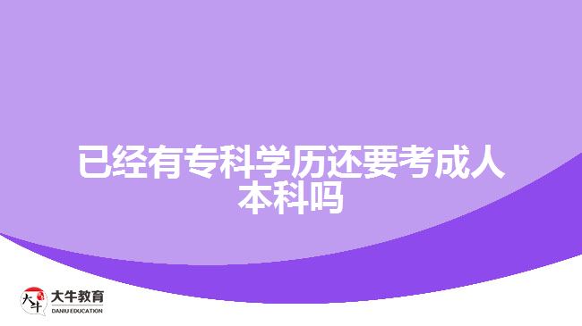 已經(jīng)有?？茖W歷還要考成人本科嗎