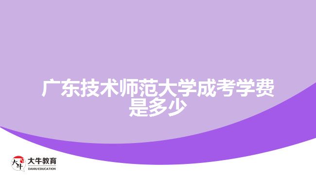 廣東技術(shù)師范大學(xué)成考學(xué)費是多少