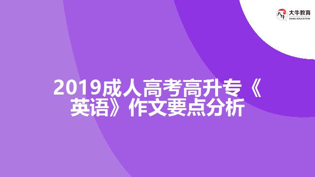 2019成人高考高升?！队⒄Z》作文要點(diǎn)分析