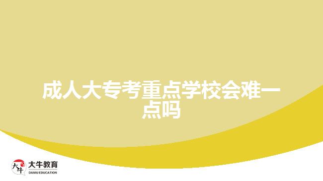 成人大?？贾攸c(diǎn)學(xué)校會(huì)難一點(diǎn)嗎