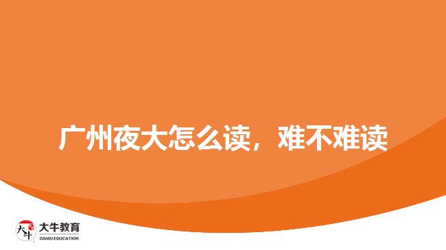 廣州夜大怎么讀，難不難讀