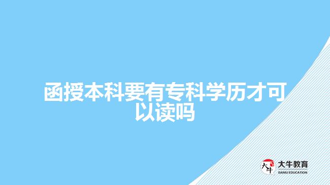 函授本科要有專(zhuān)科學(xué)歷才可以讀嗎