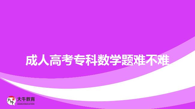 成人高考專科數(shù)學(xué)題難不難