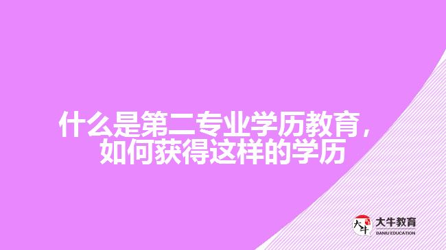 什么是第二專業(yè)學(xué)歷教育，如何獲得這樣的學(xué)歷