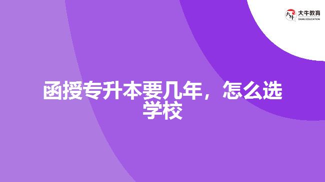 函授專(zhuān)升本要幾年，怎么選學(xué)校