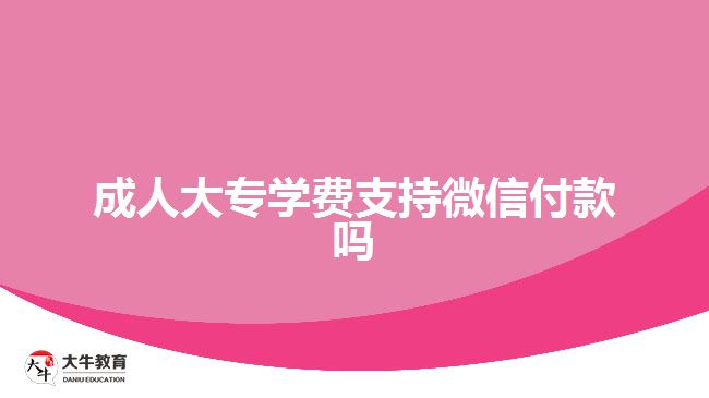 成人大專學(xué)費(fèi)支持微信付款嗎