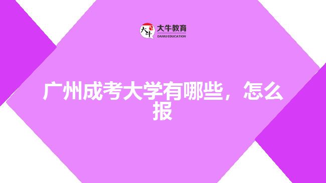廣州成考大學有哪些，怎么報