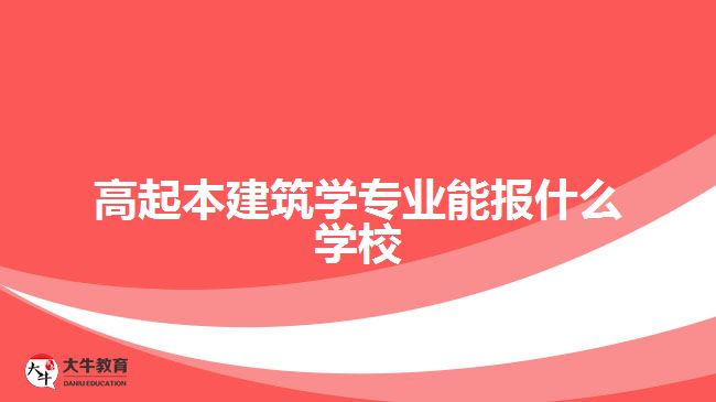 高起本建筑學(xué)專(zhuān)業(yè)能報(bào)什么學(xué)校