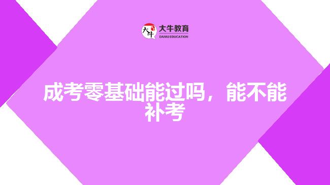 成考零基礎(chǔ)能過嗎，能不能補(bǔ)考