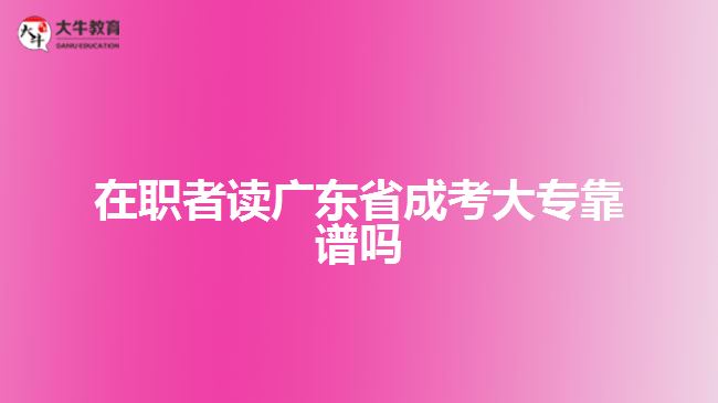 在職者讀廣東省成考大?？孔V嗎