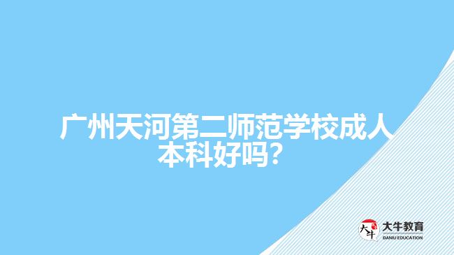 廣州天河第二師范學校成人本科好嗎？