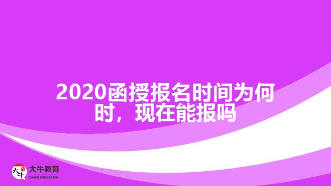 2020函授報(bào)名時(shí)間為何時(shí)，現(xiàn)在能報(bào)嗎