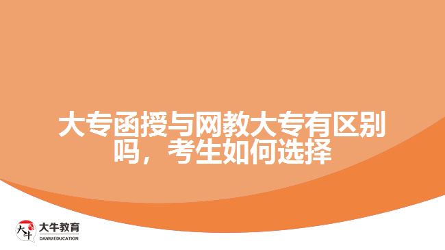 大專函授與網(wǎng)教大專有區(qū)別嗎，考生如何選擇