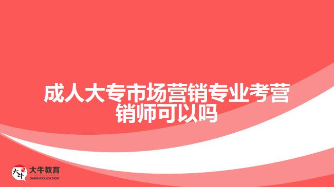 成人大專市場(chǎng)營銷專業(yè)考營銷師可以嗎